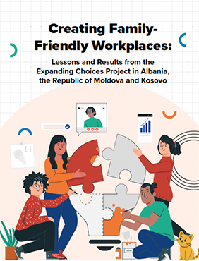 Creating Family-Friendly Workplaces: Lessons and Results from the Expanding Choices Project in Albania, the Republic of Moldova and Kosovo