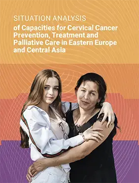 Situation Analysis of Capacities for Cervical Cancer Prevention, Treatment and Palliative Care in Eastern Europe and Central Asia