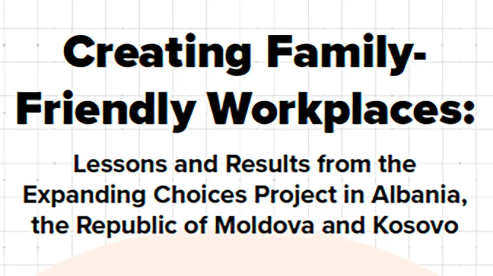 Creating Family-Friendly Workplaces: Lessons and Results from the Expanding Choices Project in Albania, the Republic of Moldova and Kosovo