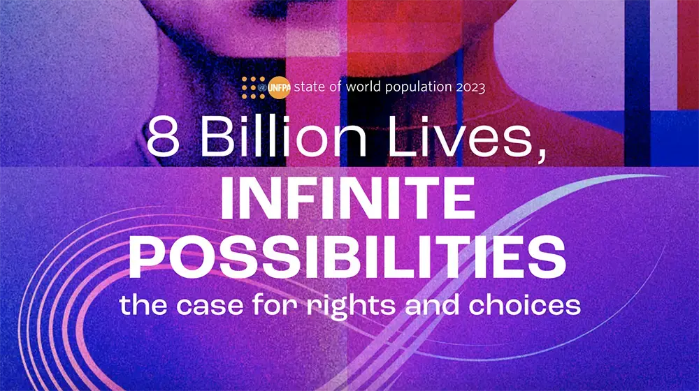 State of World Population 2023: 8 Billion Lives, INFINITE POSSIBILITIES the case for rights and choices